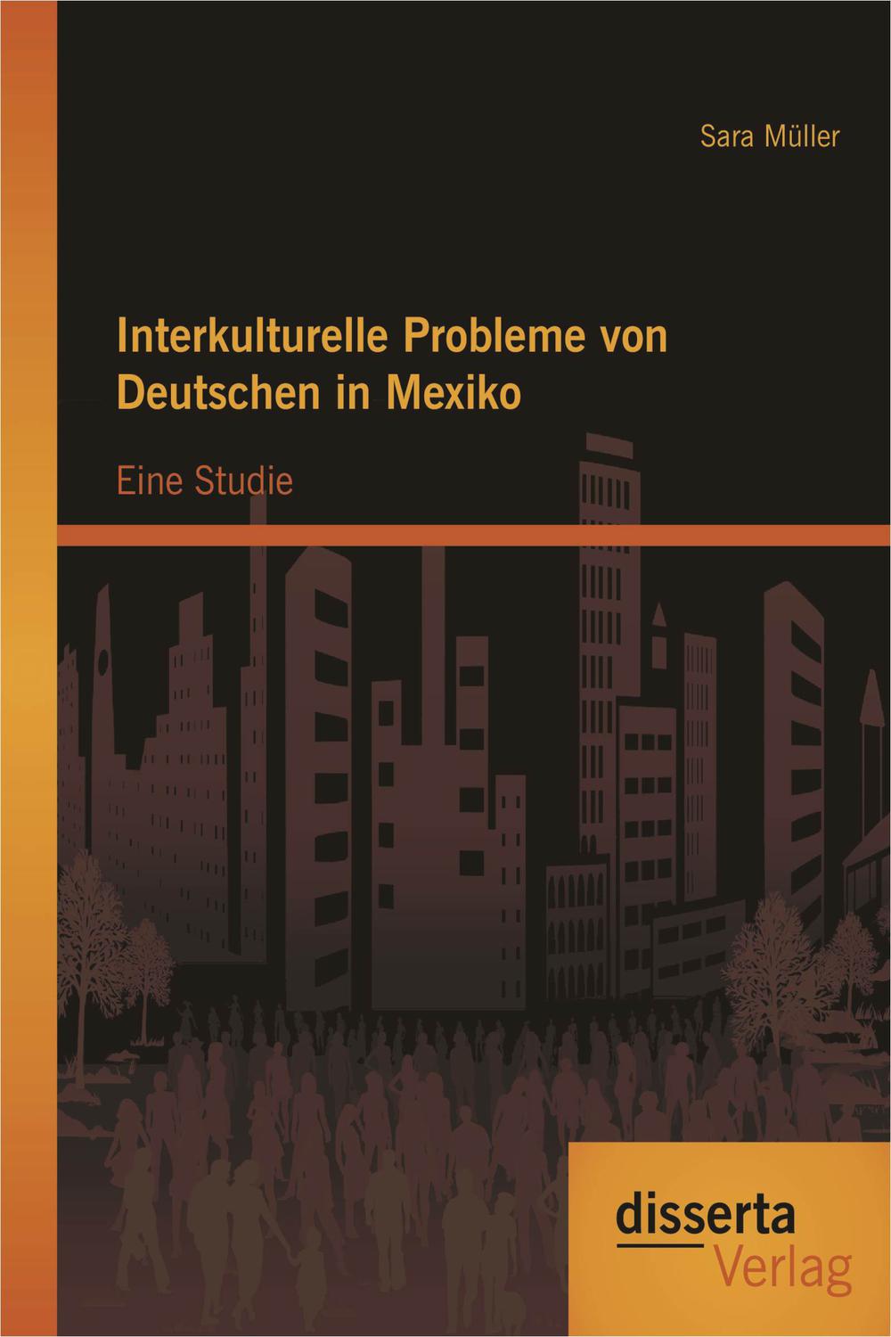 Interkulturelle Probleme von Deutschen in Mexiko: Eine Studie - Sara Müller