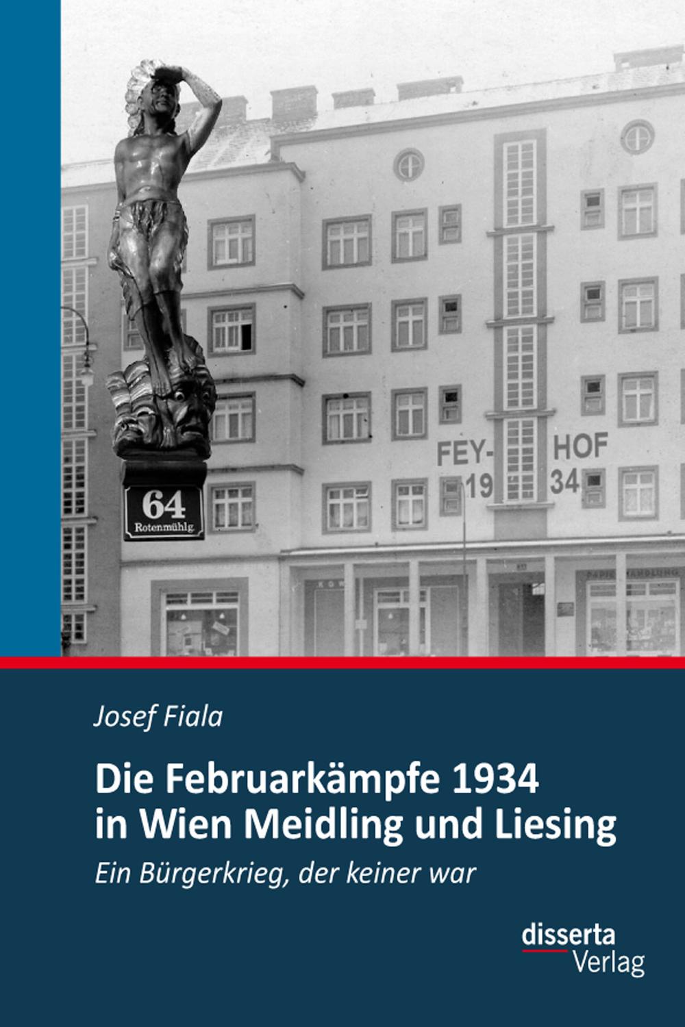 Die Februarkämpfe 1934 in Wien Meidling und Liesing: Ein Bürgerkrieg, der keiner war - Josef Fiala
