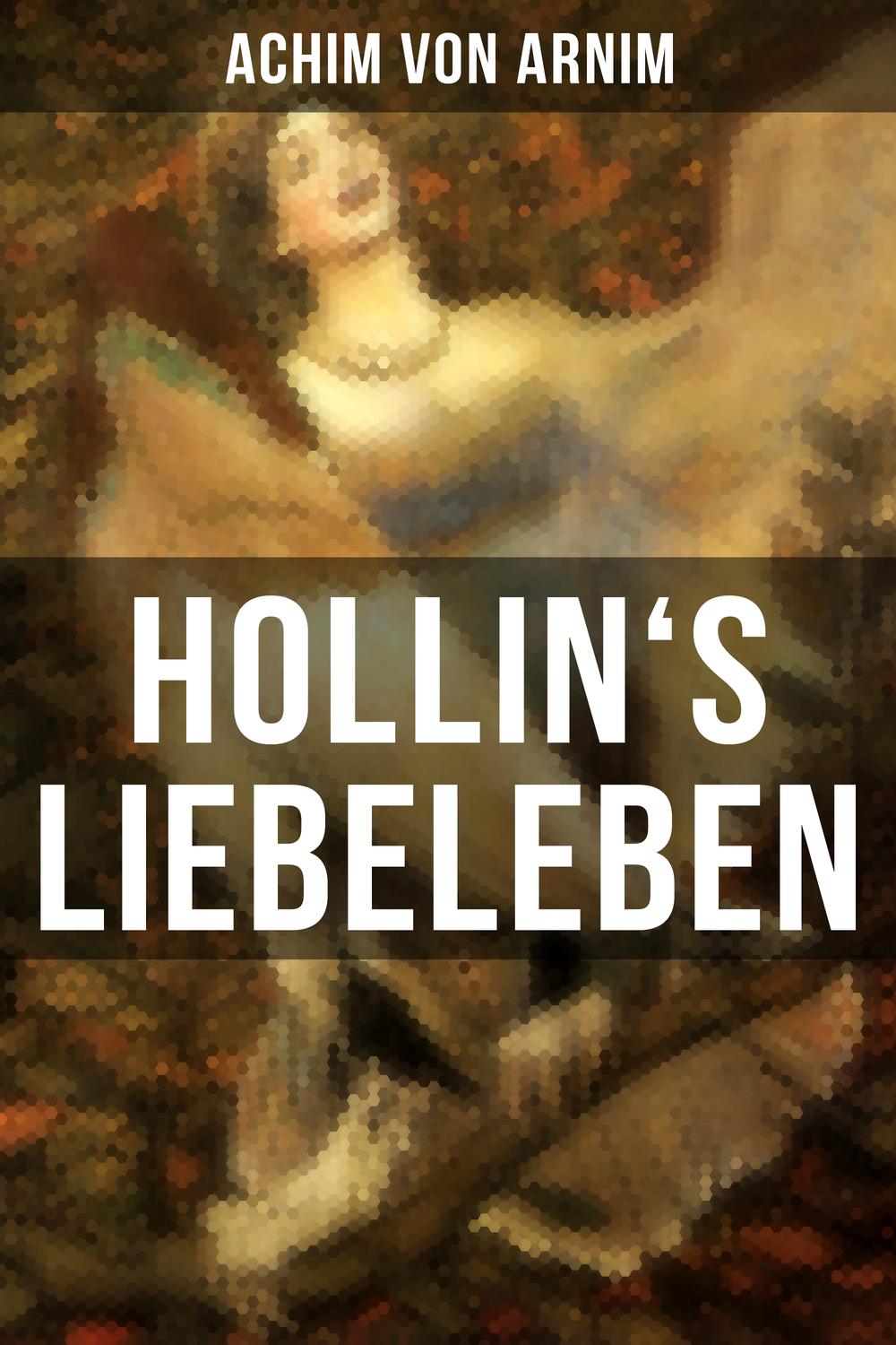 Hollin's Liebeleben - Achim von Arnim,,