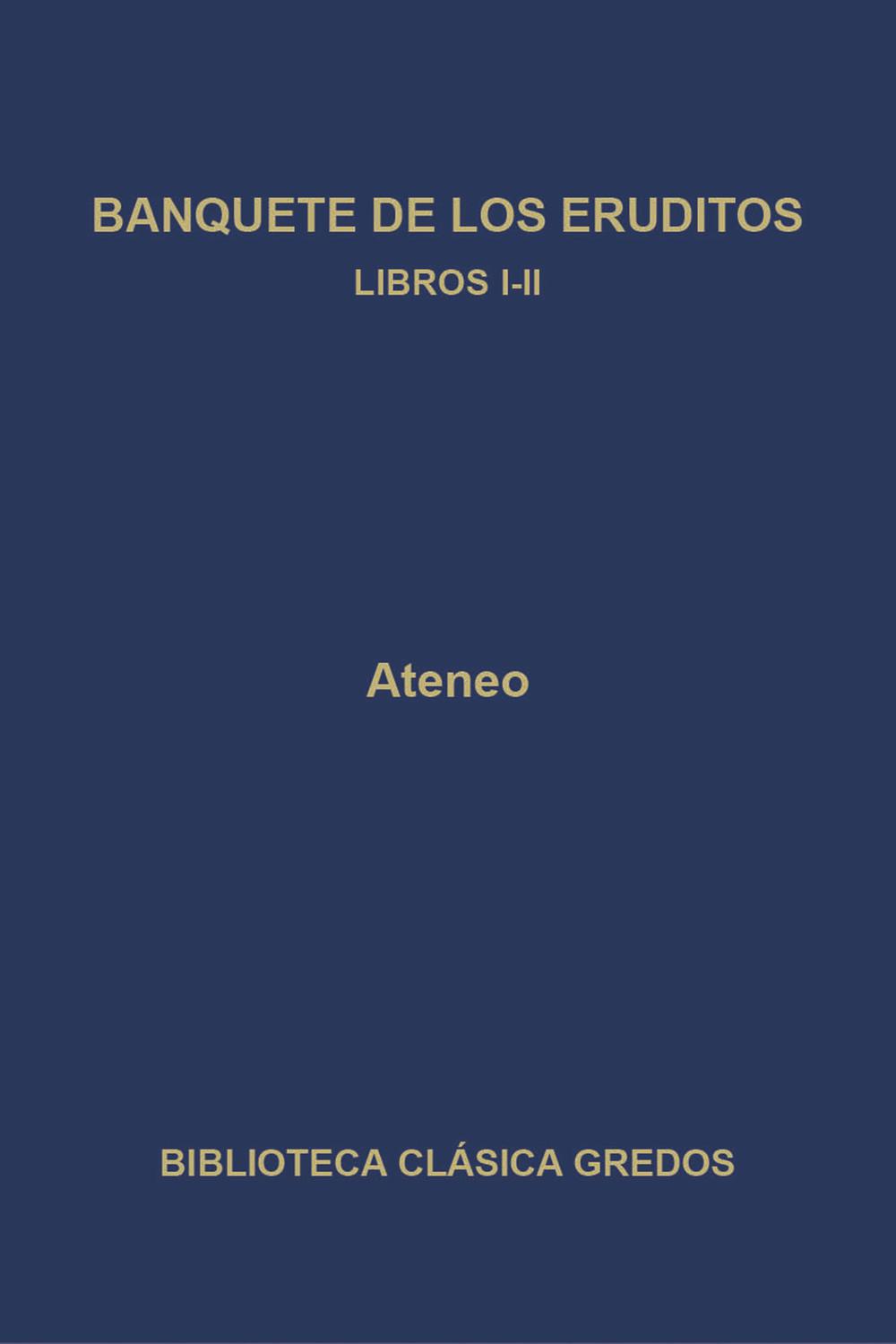 Banquete de los eruditos. Libros I-II - Ateneo, Lucía Rodríguez, Noriega Guillén