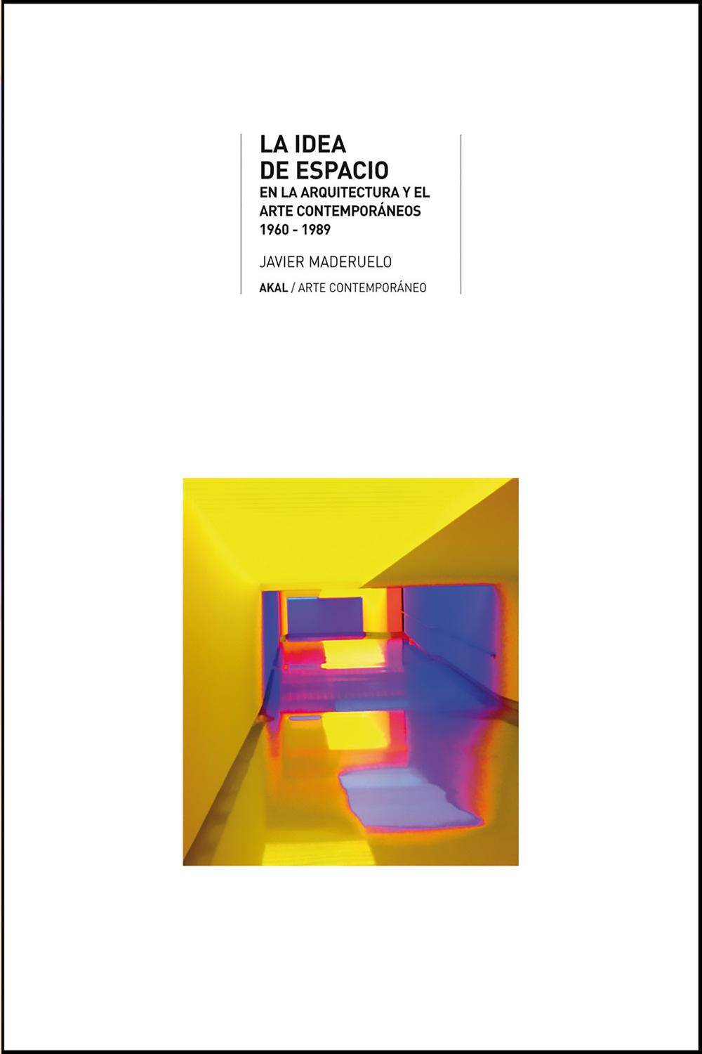 La idea de espacio en la arquitectura y el arte contemporáneos, 1960-1989 - Javier Maderuelo Raso