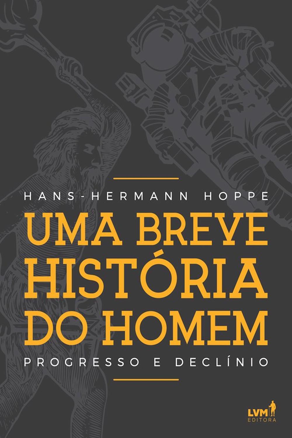 Uma breve história do homem: Progresso e declínio - Hans-Hermann Hoppe