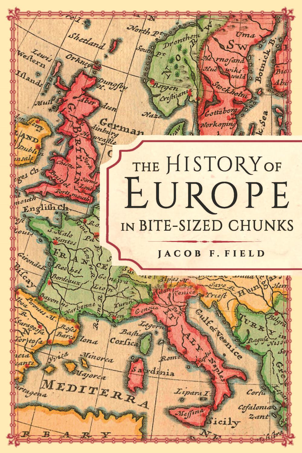 The History of Europe in Bite-sized Chunks - Jacob F. Field