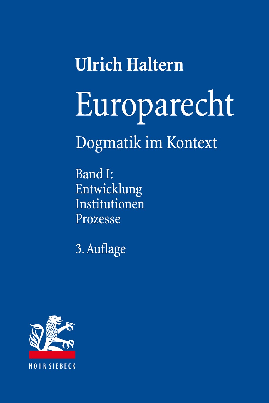 Europarecht. Dogmatik im Kontext. Band I: Entwicklung - Institutionen - Prozesse - Haltern, Ulrich