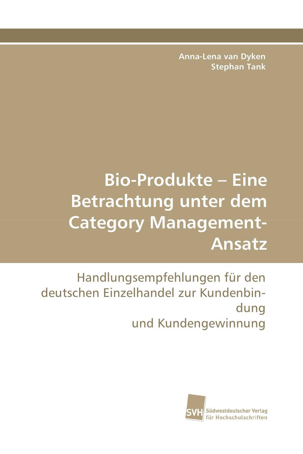 Bio-Produkte – Eine Betrachtung unter dem Category Management-Ansatz - Anna-Lena van Dyken, Stephan Tank