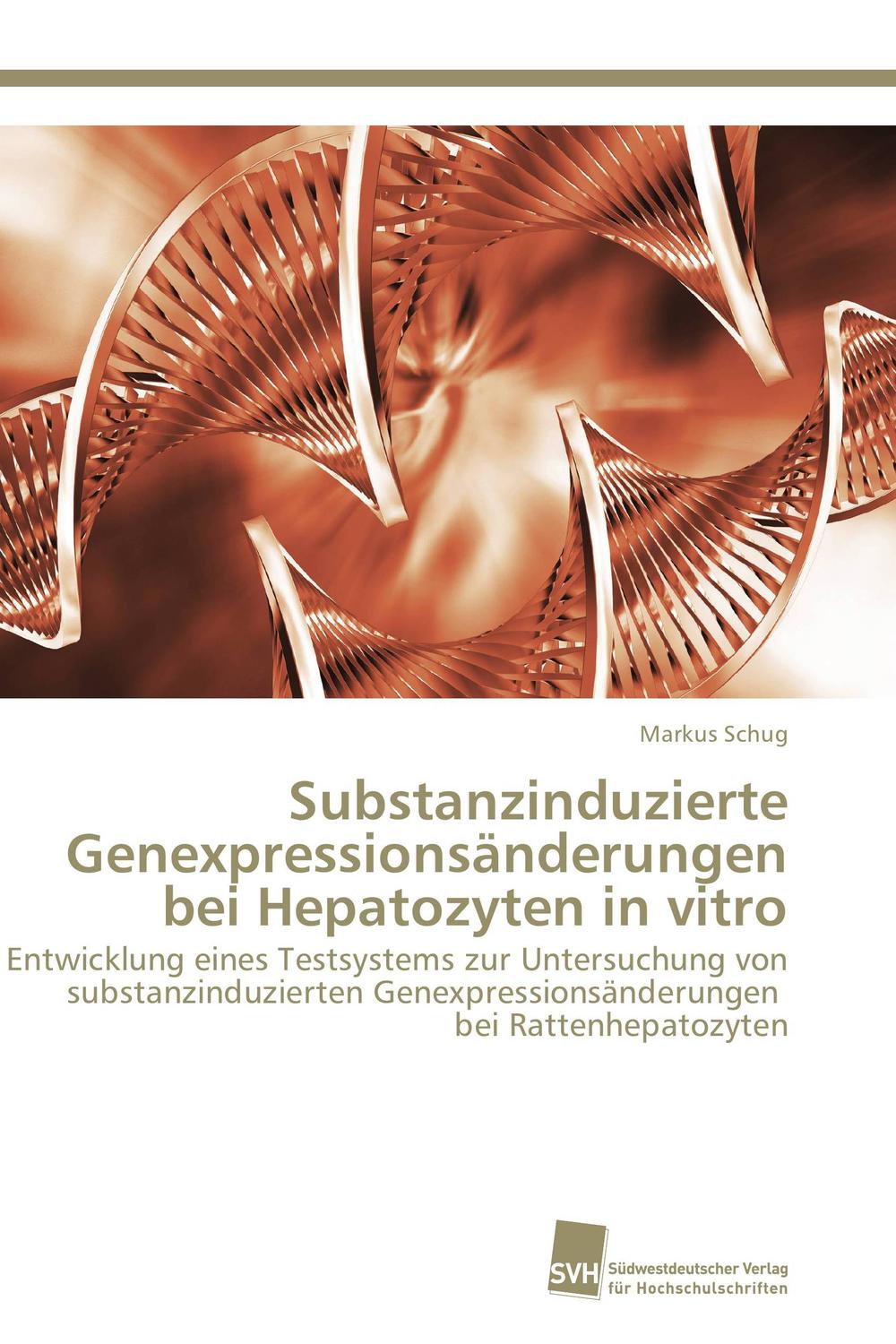 Substanzinduzierte Genexpressionsänderungen bei Hepatozyten in vitro - Markus Schug