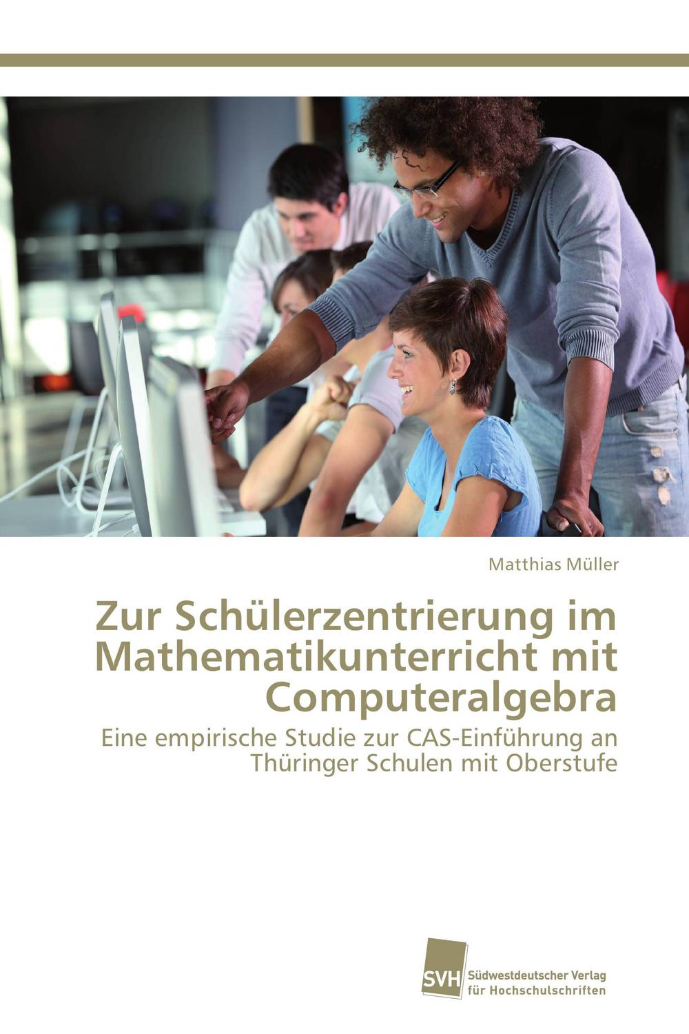 Zur Schülerzentrierung im Mathematikunterricht mit Computeralgebra - Matthias Müller