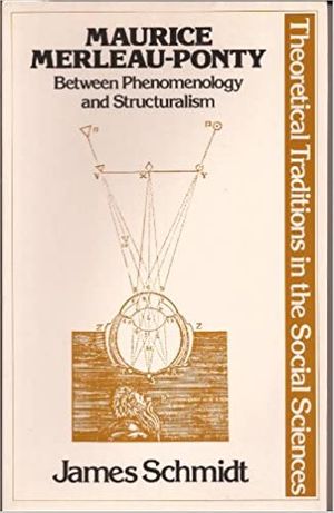 Maurice Merleau-Ponty : Between phenomenology and structuralism - James Schmidt