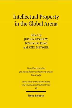 Intellectual Property in the Global Arena : Jurisdiction, Applicable Law, and the Recognition of Judgments in Europe, Japan and the US - Toshiyuki Kono, Jürgen Basedow, Axel Metzger
