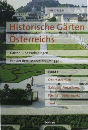 Historische Gärten Österreichs: Band 2 : Garten und Parkanlagen von der Renaissance bis um 1930 (Volume 2.0) - Eva Berger