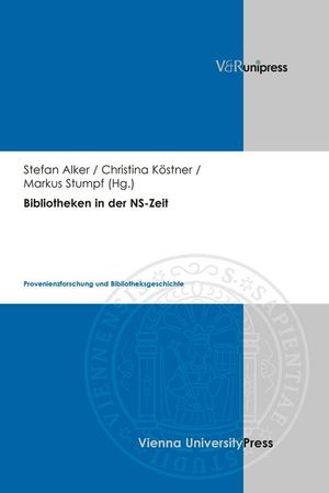 Bibliotheken in der NS-Zeit : Provenienzforschung und Bibliotheksgeschichte - Stefan Alker-Windbichler, Christina Köstner-Pemsel, Markus Stumpf