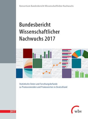 Bundesbericht Wissenschaftlicher Nachwuchs 2017 : Statistische Daten und Forschungsbefunde zu Promovierenden und Promovierten in Deutschland - Konsortium Bundesbericht Wissenschaftlicher Nachwuchs