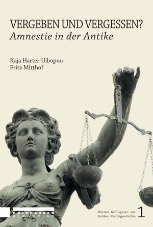Vergeben und Vergessen? Amnestie in der Antike - Kaja Harter-Uibopuu, Fritz Mitthof
