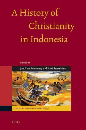 A History of Christianity in Indonesia : - Karel Steenbrink, Jan Aritonang