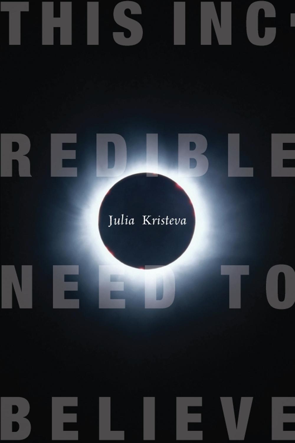 This Incredible Need to Believe - Julia Kristeva,,