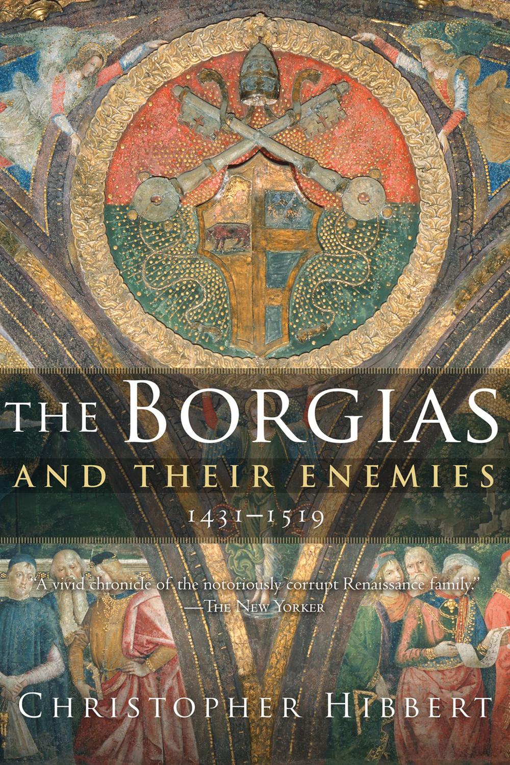 The Borgias and Their Enemies, 1431–1519 - Christopher Hibbert