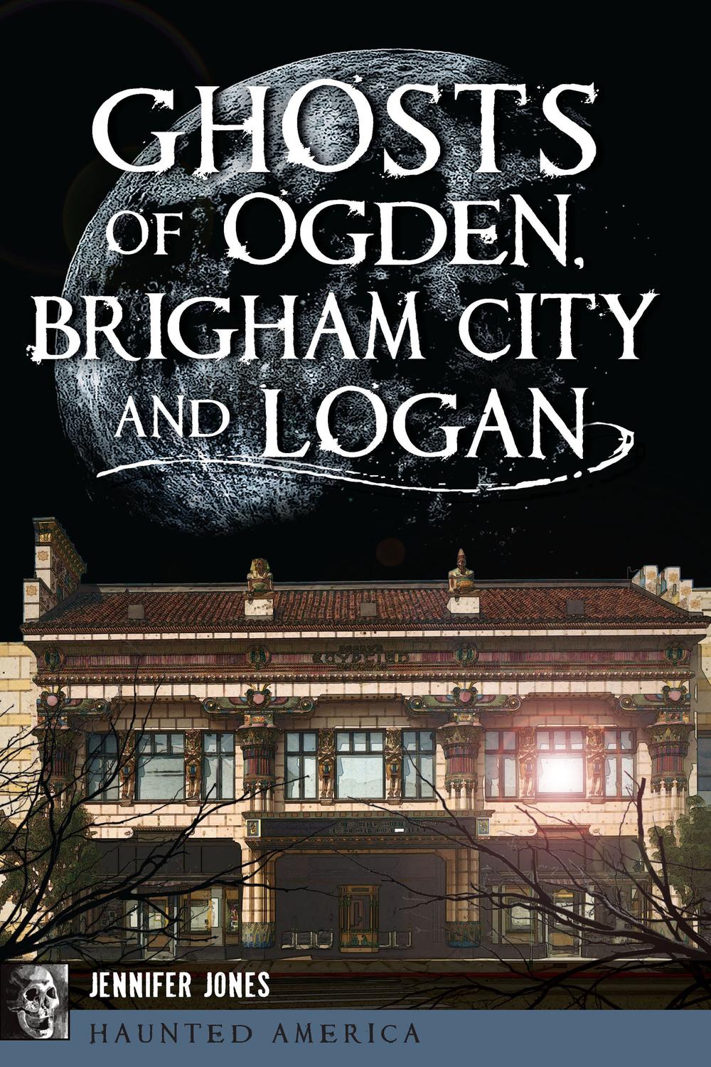 Ghosts of Ogden, Brigham City and Logan - Jennifer Jones