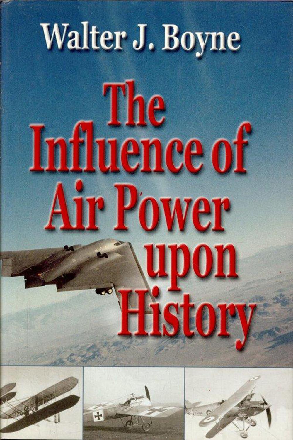 The Influence of Air Power Upon History - Walter J. Boyne,,