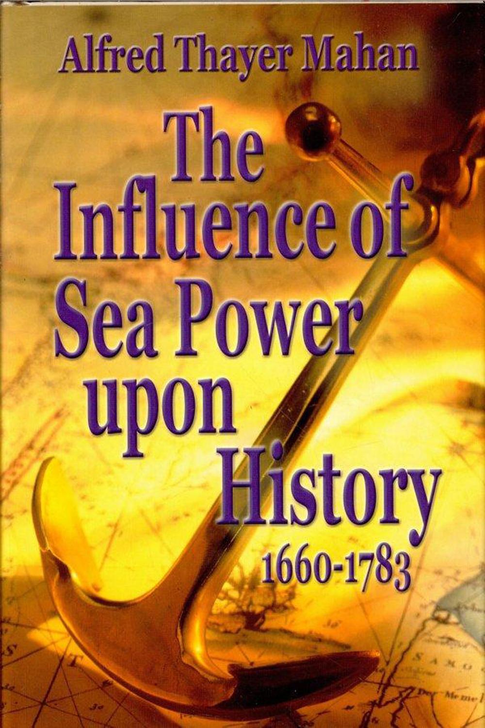 The Influence of Sea Power Upon History 1660-1783 - Alfred Thayet Mahan,,
