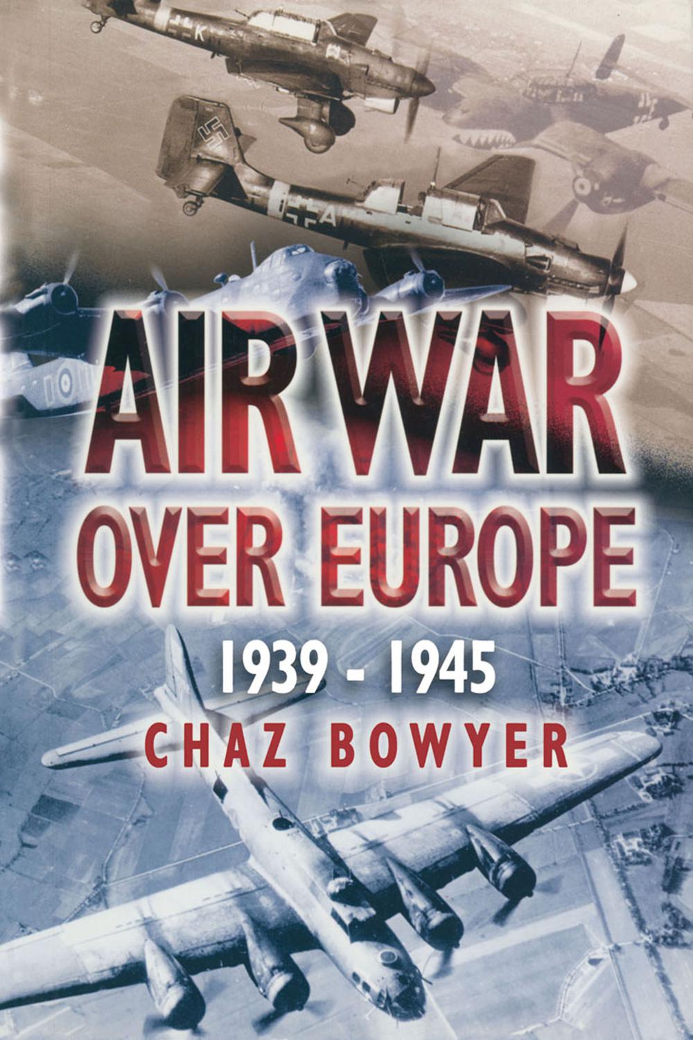 Air War Over Europe, 1939–1945 - Chaz Bowyer