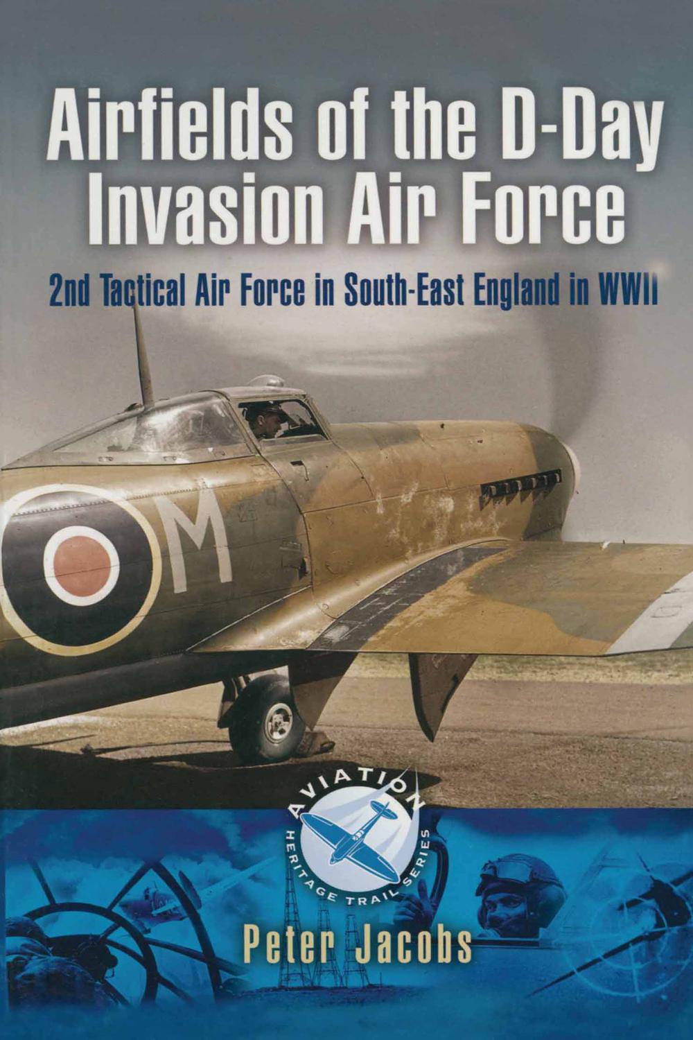 Airfields of the D-Day Invasion Air Force - Peter Jacobs