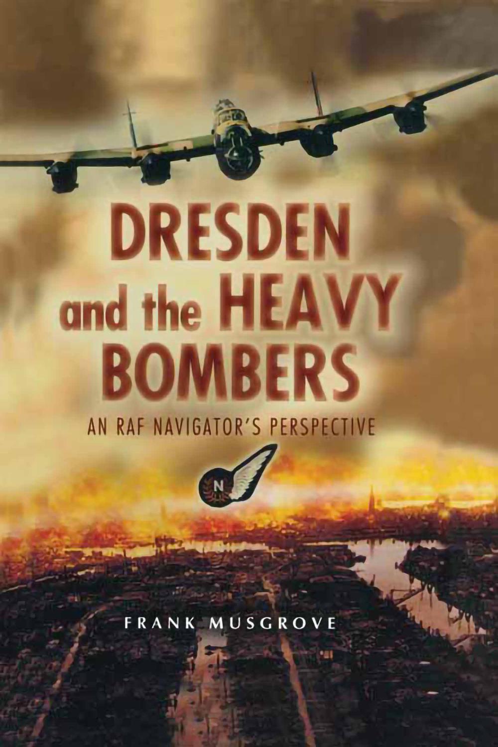 Dresden and the Heavy Bombers - Frank Musgrove