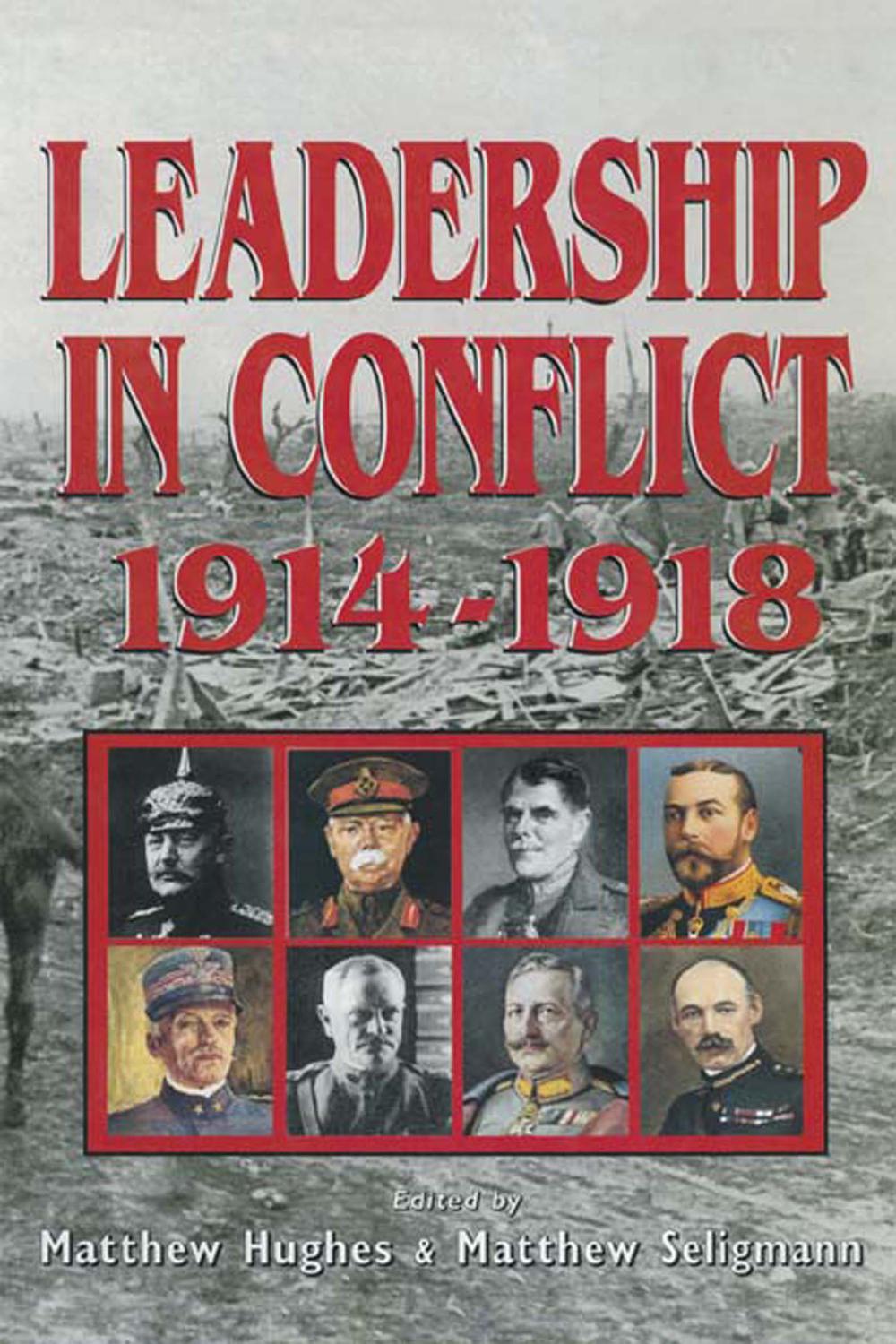 Leadership In Conflict 1914–1918 - Matthew Hughes, Matthew Seligmann
