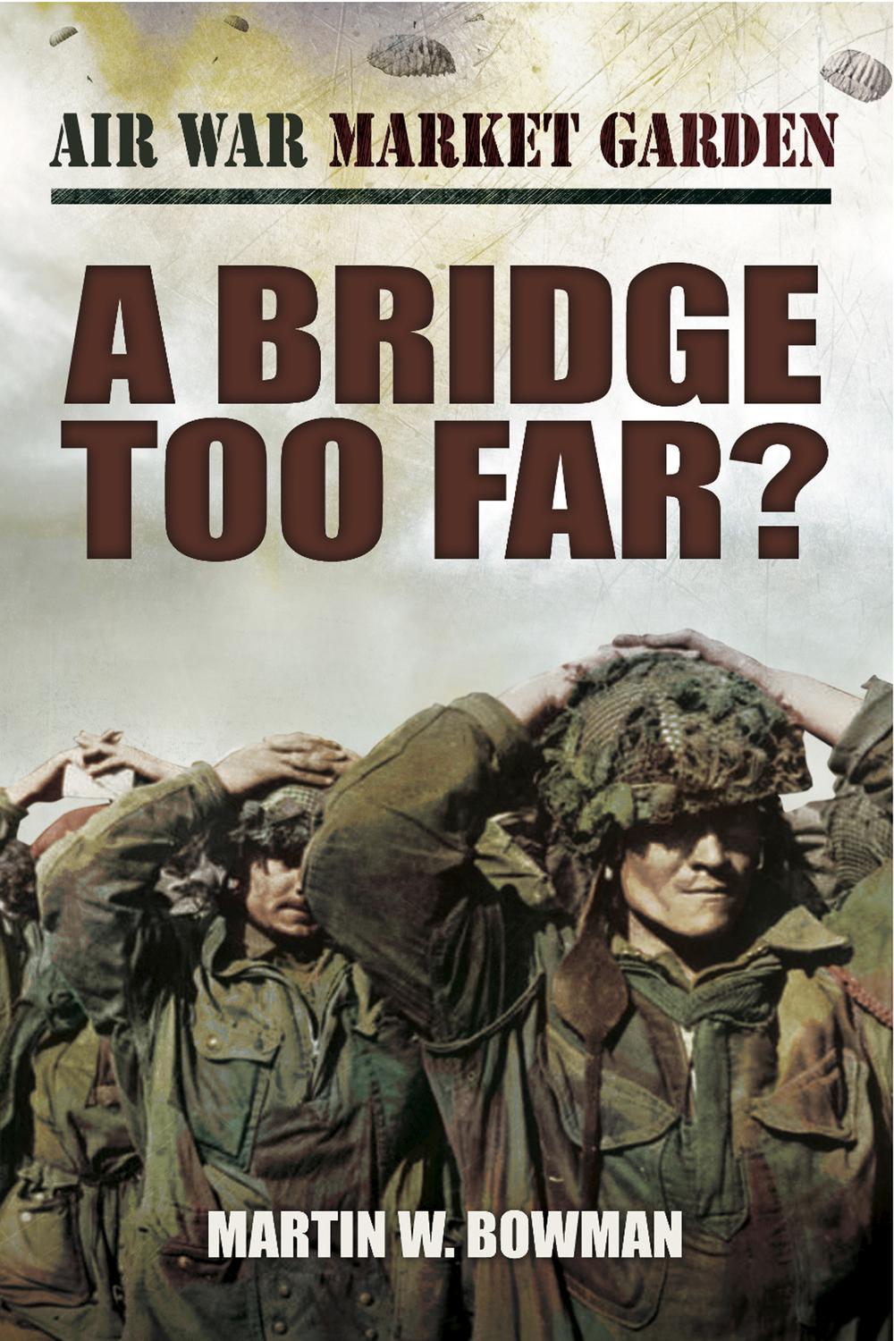A Bridge Too Far? - Martin W. Bowman