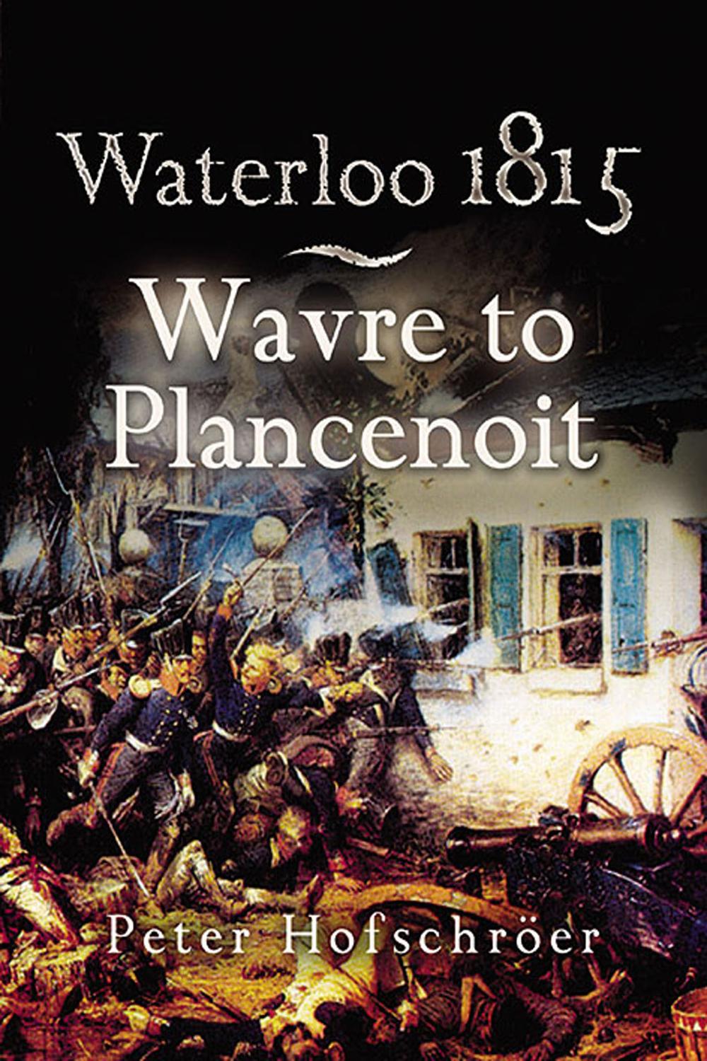 Waterloo 1815: Wavre to Plancenoit - Peter Hofschröer