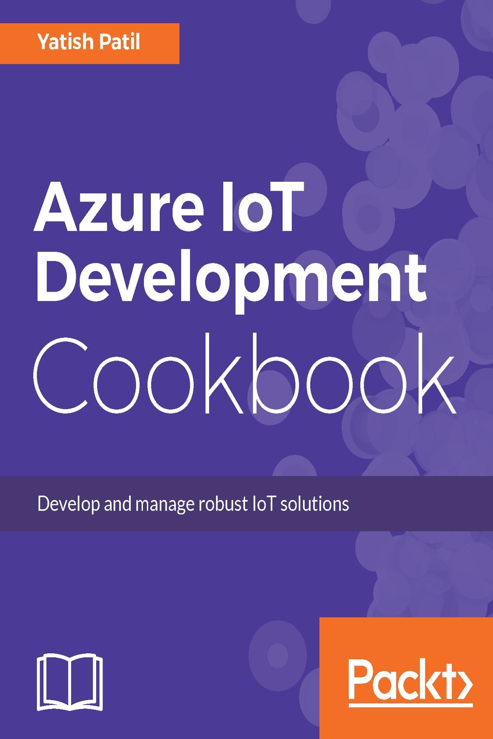 Azure IoT Development Cookbook - Yatish Patil