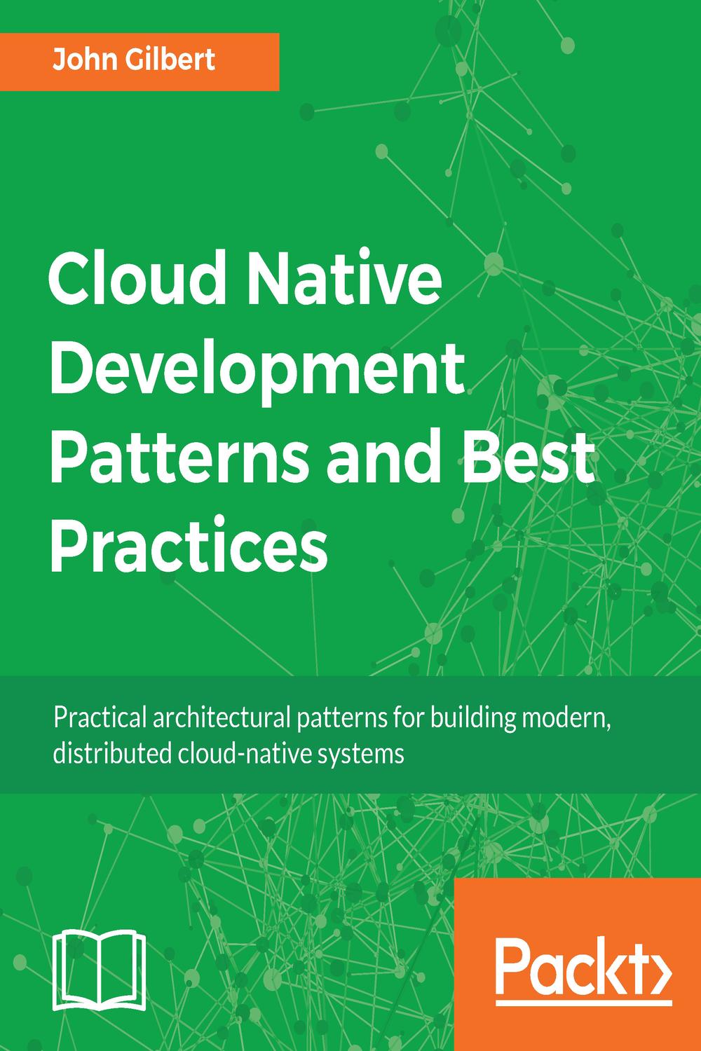 Cloud Native Development Patterns and Best Practices - John Gilbert