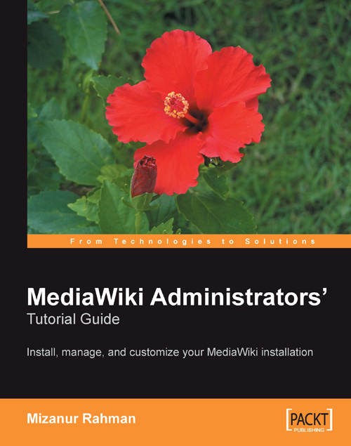 MediaWiki Administrators' Tutorial Guide: Install, manage, and customize your MediaWiki installation - Mizanur Rahman