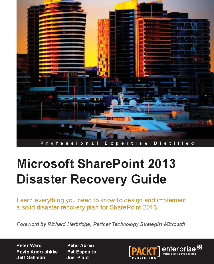 Microsoft SharePoint 2013 Disaster Recovery Guide - Peter Ward, Peter Abreu, Pavlo Andrushkiw, Pat Esposito, Jeff Gellman, Joel Plaut