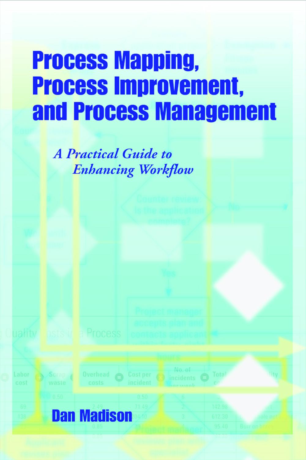 Process Mapping Process Improvement and Process Management A Practical Guide to Enhancing Work Flow and Information Flow