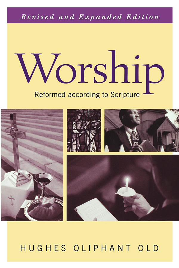 Worship, Revised and Expanded Edition - Hughes Oliphant Old