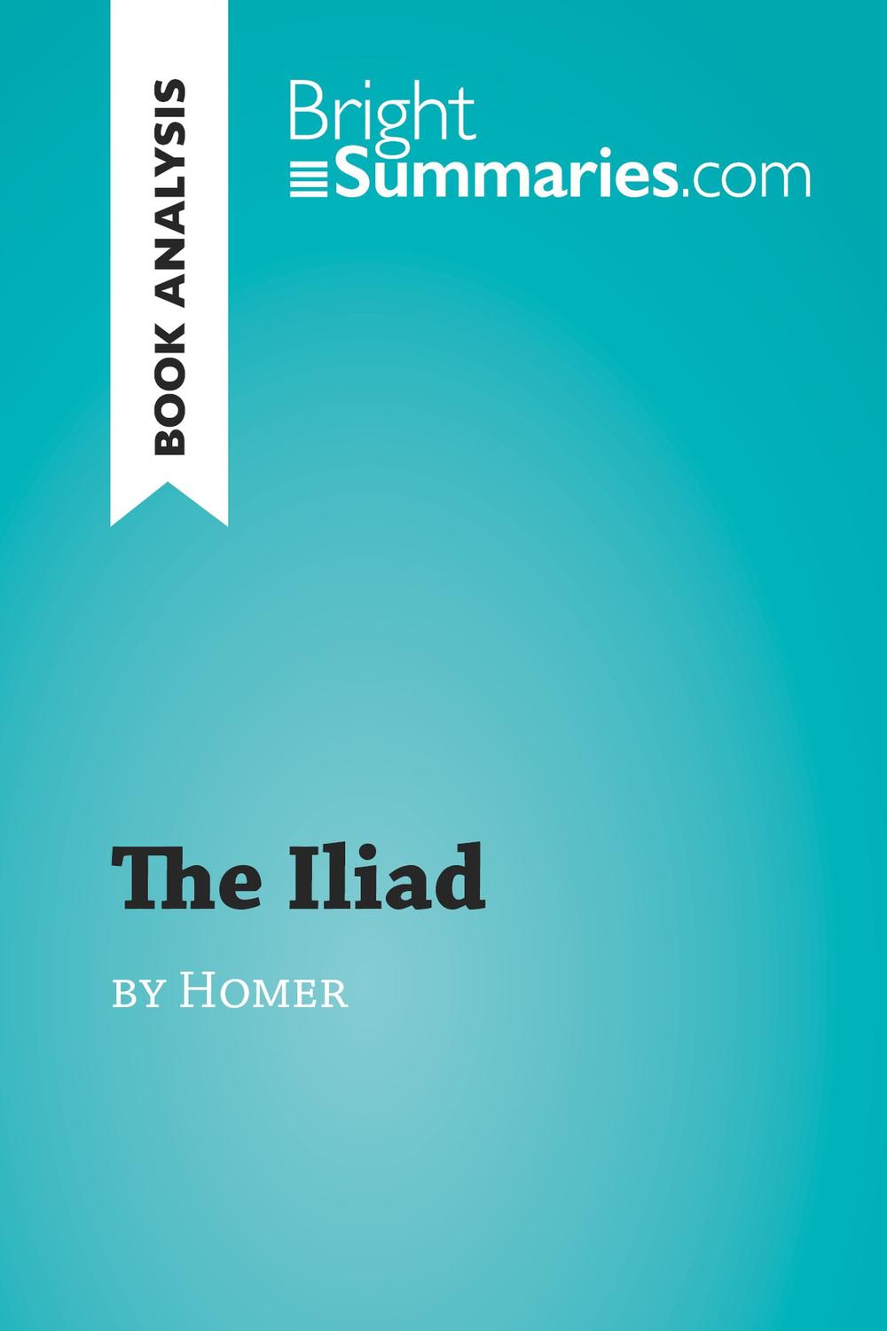 The Iliad by Homer (Book Analysis) - Bright Summaries