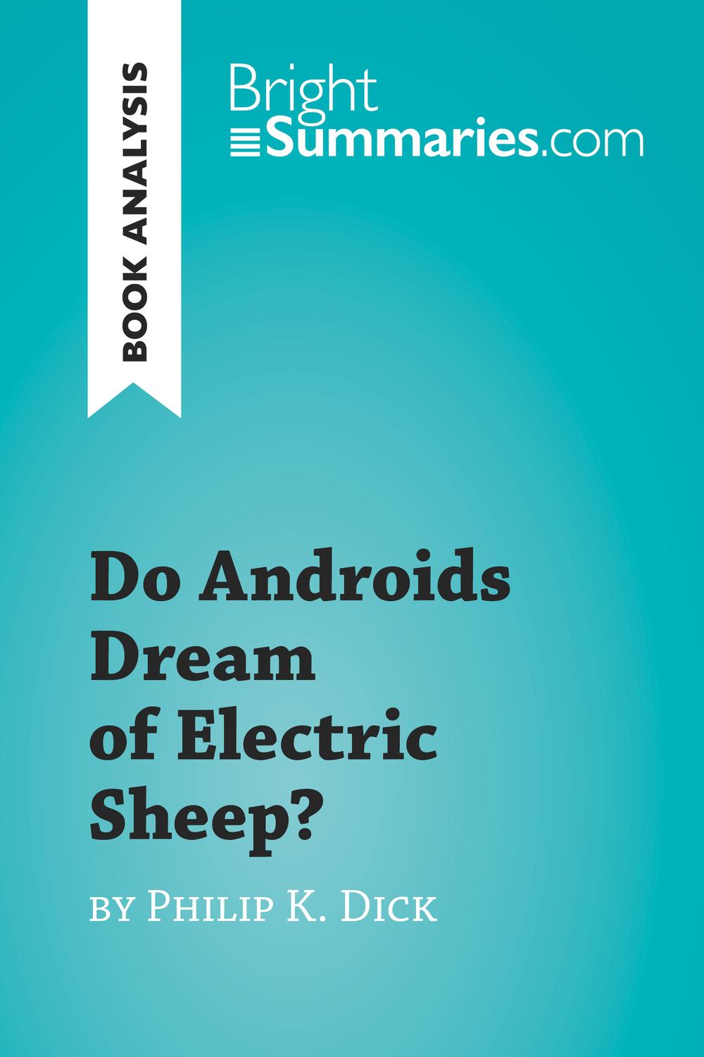 Do Androids Dream of Electric Sheep? by Philip K. Dick (Book Analysis) - Bright Summaries