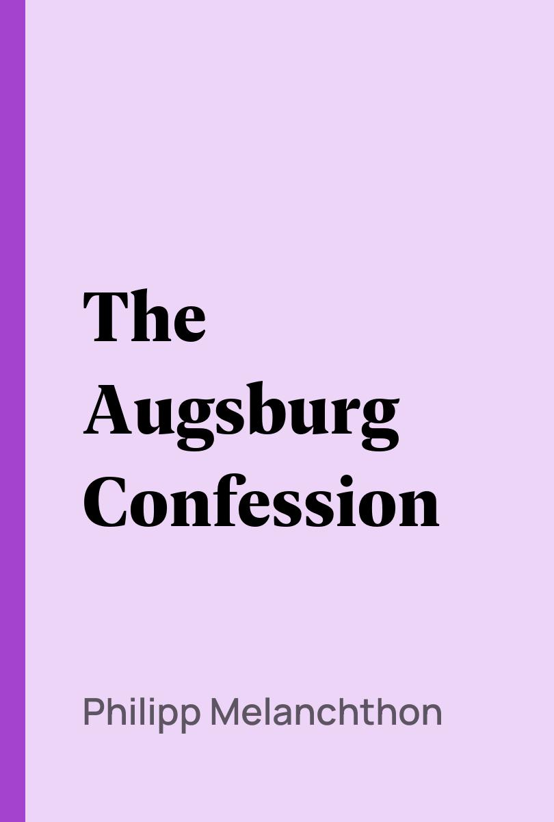 The Augsburg Confession - Philipp Melanchthon,,