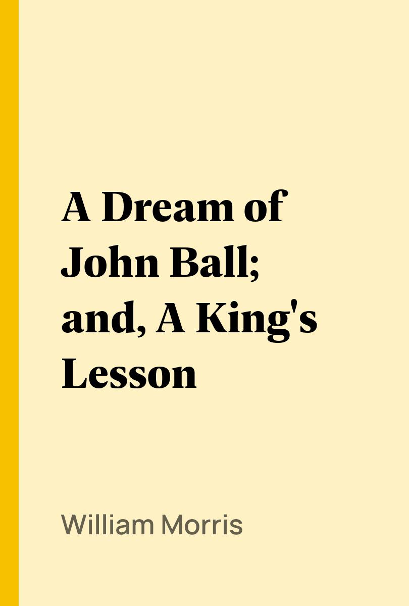 A Dream of John Ball; and, A King's Lesson - William Morris