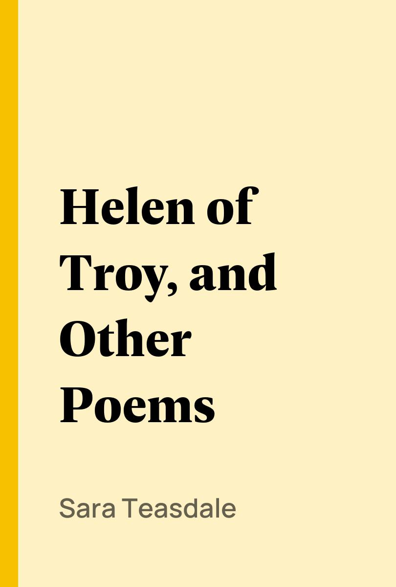 Helen of Troy, and Other Poems - Sara Teasdale