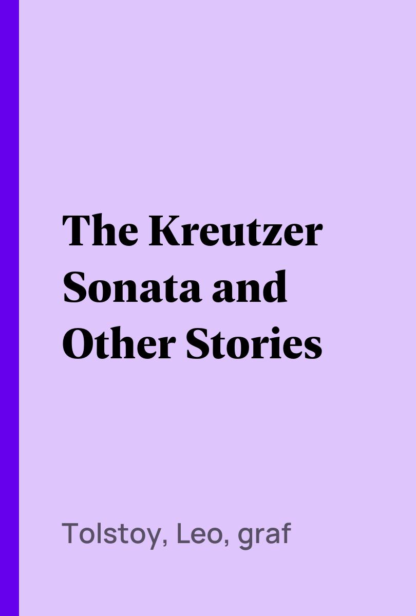 The Kreutzer Sonata and Other Stories - Tolstoy, Leo, graf
