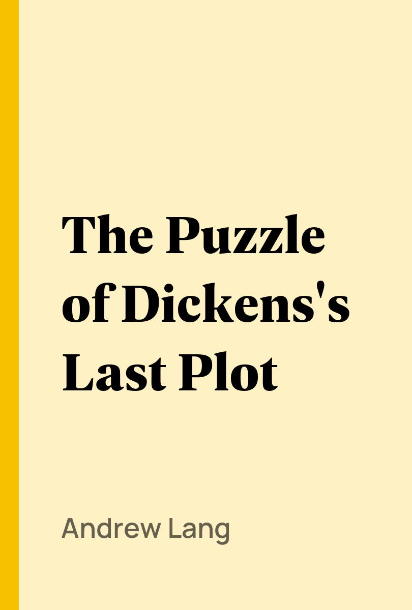 The Puzzle of Dickens's Last Plot - Andrew Lang,,
