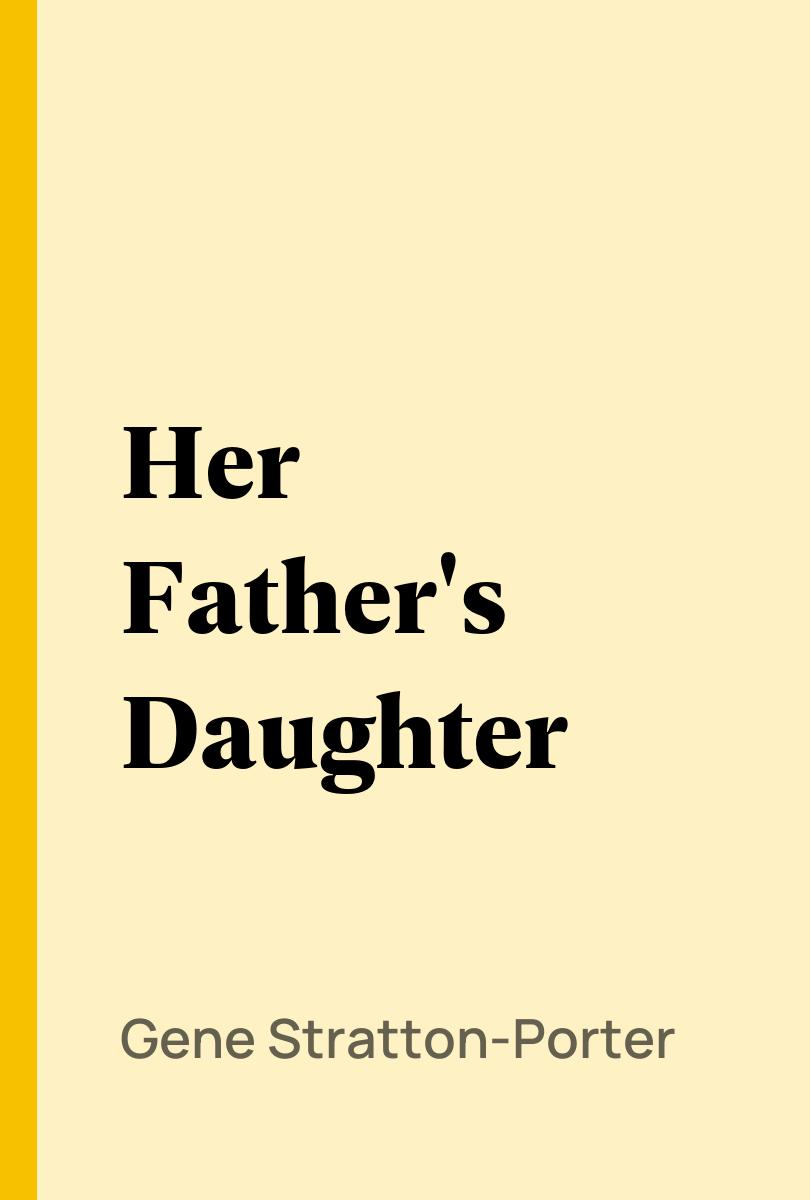 Her Father's Daughter - Gene Stratton-Porter,,