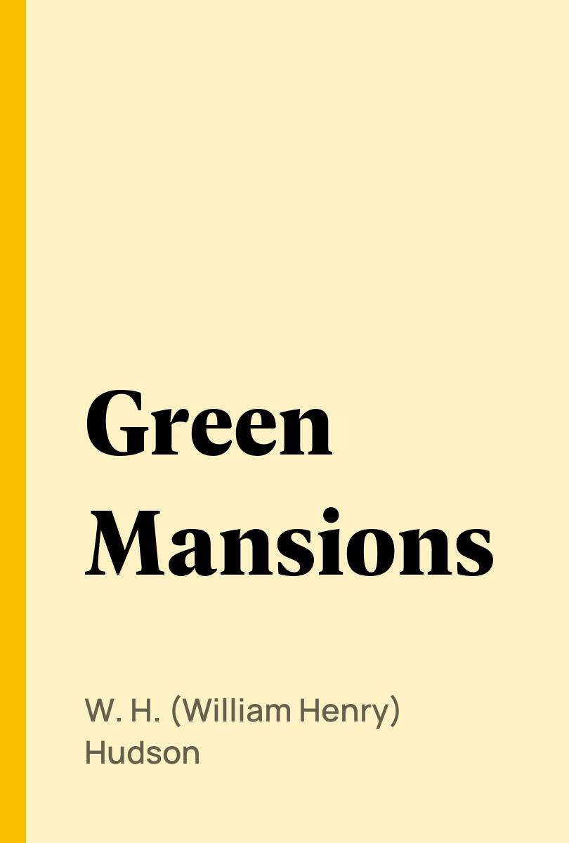 Green Mansions - W. H. (William Henry) Hudson,,