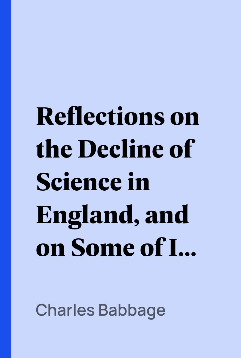Reflections on the Decline of Science in England, and on Some of Its Causes - Charles Babbage,,