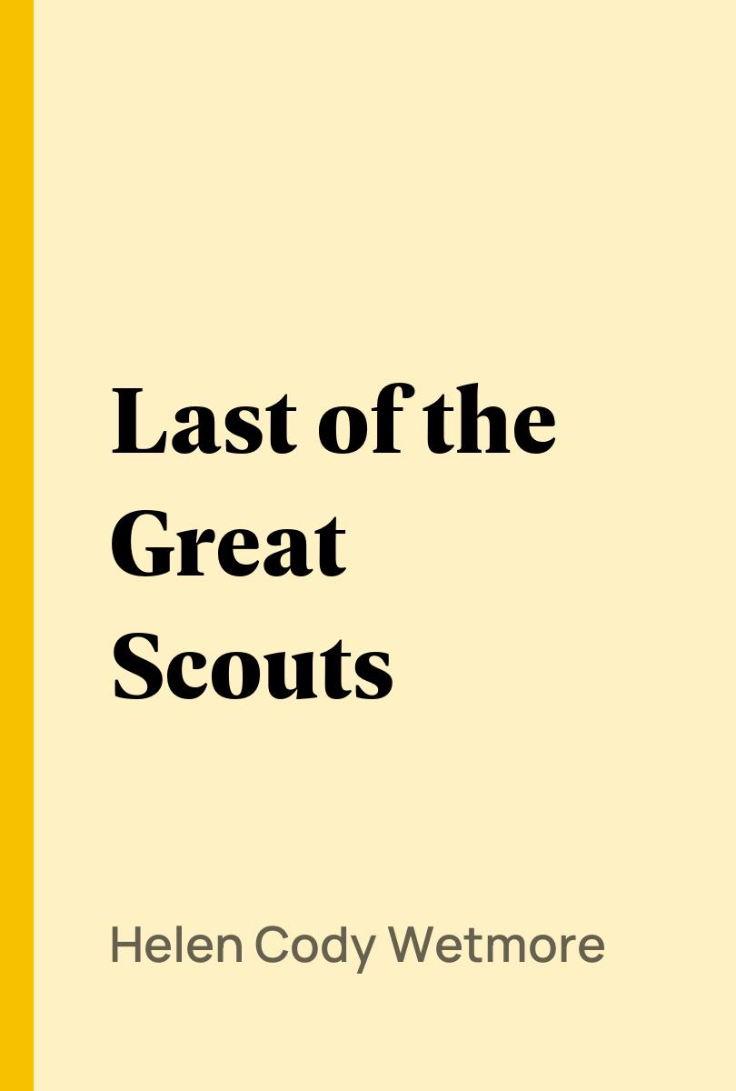 Last of the Great Scouts - Helen Cody Wetmore
