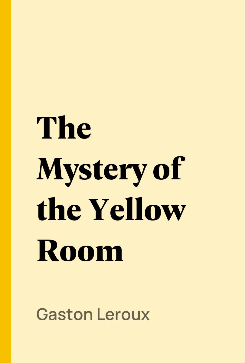 The Mystery of the Yellow Room - Gaston Leroux,,