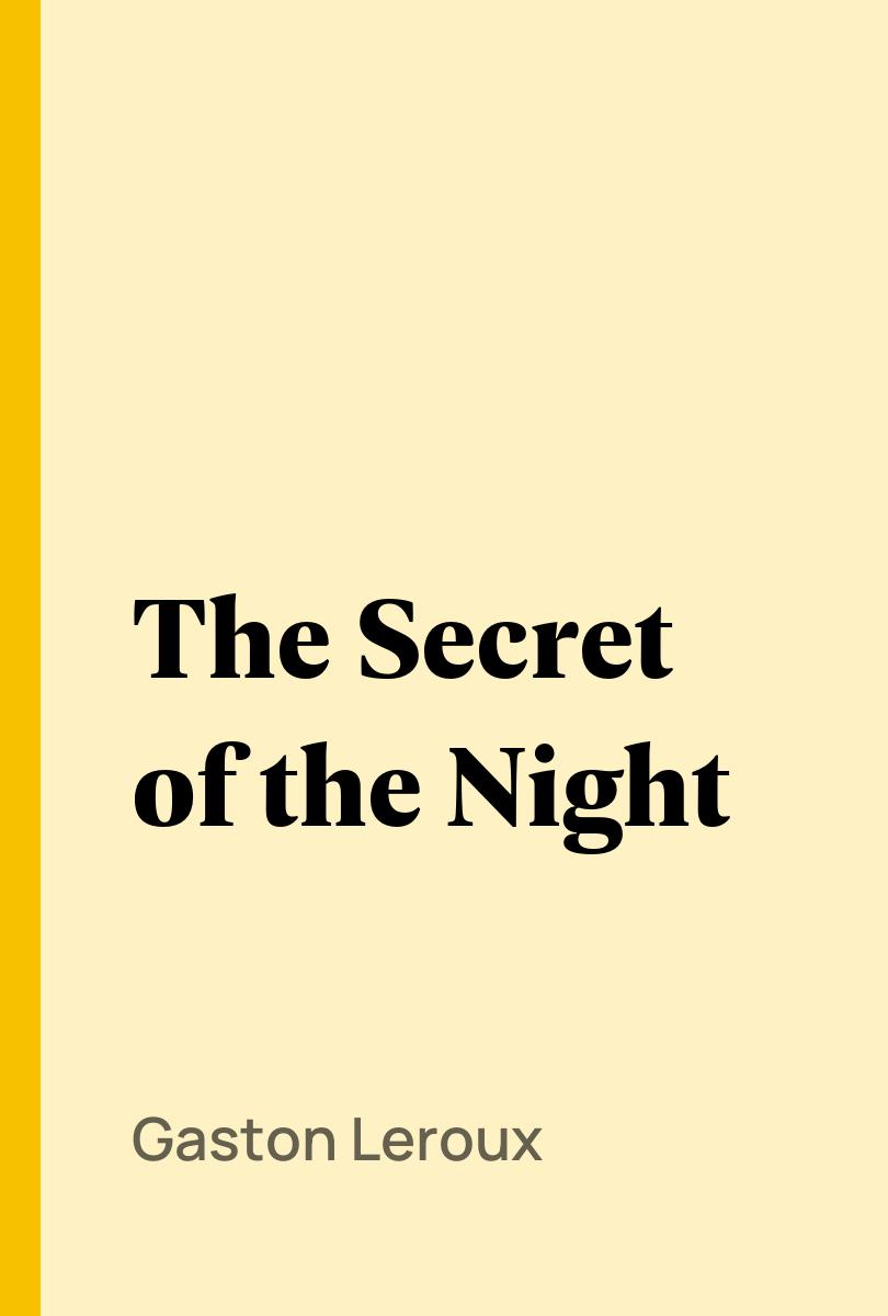 The Secret of the Night - Gaston Leroux,,