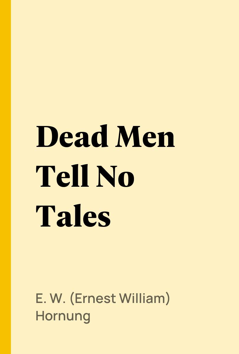 Dead Men Tell No Tales - E. W. (Ernest William) Hornung,,