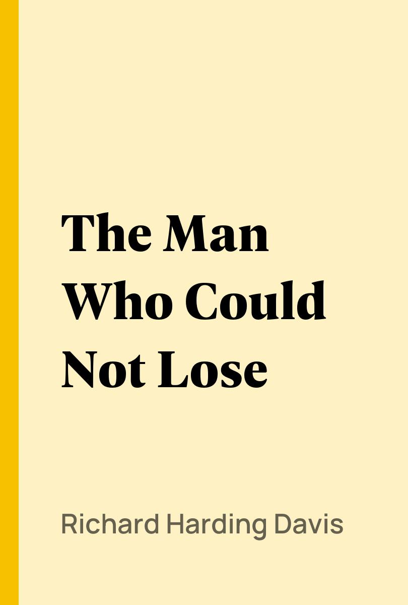 The Man Who Could Not Lose - Richard Harding Davis,,